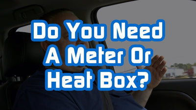 Do You Need A Meter Or A Heat Box?